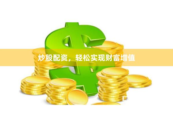 炒股配资，轻松实现财富增值