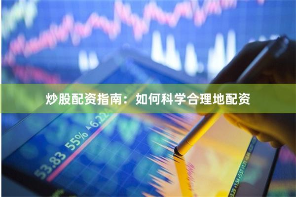 炒股配资指南：如何科学合理地配资