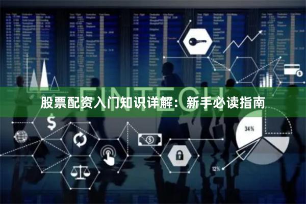 股票配资入门知识详解：新手必读指南