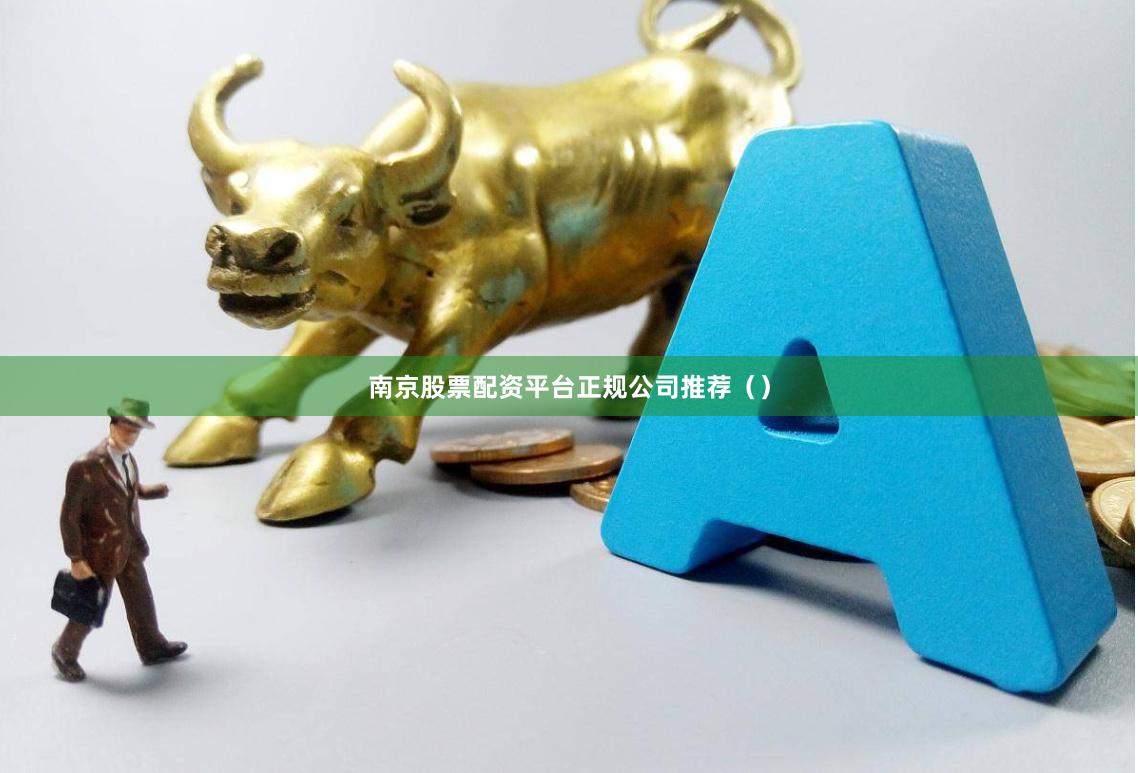南京股票配资平台正规公司推荐（）