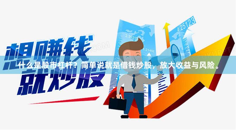 什么是股市杠杆？简单说就是借钱炒股，放大收益与风险。
